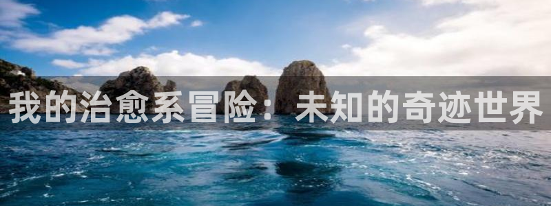 杏悦2主管：我的治愈系冒险：未知的奇迹世界