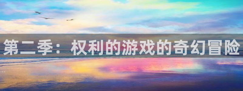 杏悦2娱乐平台注册：第二季：权利的游戏的奇幻冒险